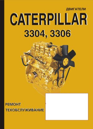 Двигатели Caterpillar 3304 / 3306 Книга по ремонту и эксплуатации 