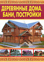 Деревянные дома. Бани, постройки. Издательство Оникс, 2010 г. 