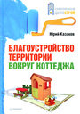 Благоустройство территории вокруг коттеджа. Казаков Ю. Издательство Питер, 2010 г.