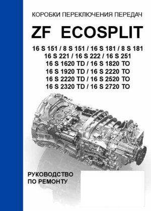 Коробки передач ZF EcoSplit 16S151 / 8S151 / 16S181 / 8S181 / 16S221 / 16S222 / 16S251 / 16S1620TD / 16S1820ТО / 16S1920TD / 16S2220ТО / 16S2220TD / 16S2520ТО / 16S2320TD / 16S2720 Руководство по ремонту и эксплуатации 