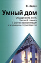 Умный дом. Объединение в сеть бытовой техники и системы коммуникаций в жилищном строительстве. Харке В. Издательство Техносфера, 2006 г. 