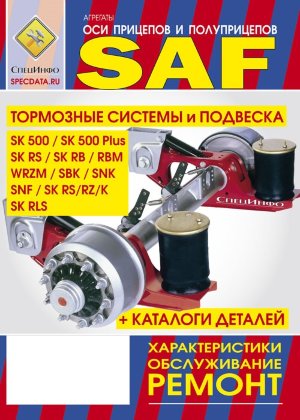 Оси прицепов и полуприцепов производства фирмы SAF серии SK 500 / SK 500 Plus / SK RS / SK RB / RBM / WRZM / SBK / SNK / SNF / SK RS / RZ / K / SK RLS Книга по ремонту и эксплуатации 