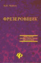 Фрезеровщик. Учебное пособие. Чернов Н. Н. Издательство Феникс. 