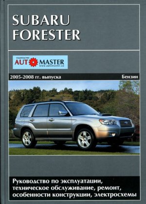 Subaru Forester с 2005-2008 бензин Пособие по ремонту и техническому обслуживанию 