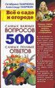 Все о саде и огороде. 500 самых важных вопросов, 500 самых полных ответов. Ганичкина О. , Ганичкин А. Издательство Оникс.