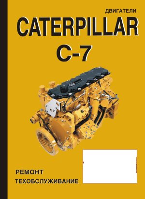Двигатели Caterpillar C 7 Книга по ремонту и техническому обслуживанию 
