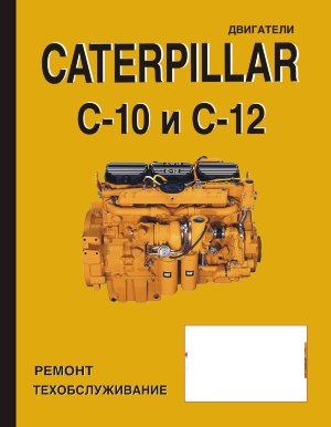 Двигатели Caterpillar C 10 / C 12 Мануал по ремонту и техническому обслуживанию 